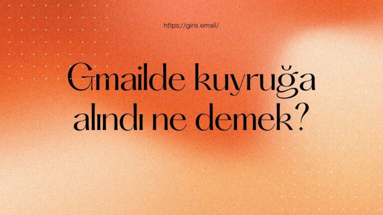 Gmail’de Kuyruğa Alındı Ne Demek?