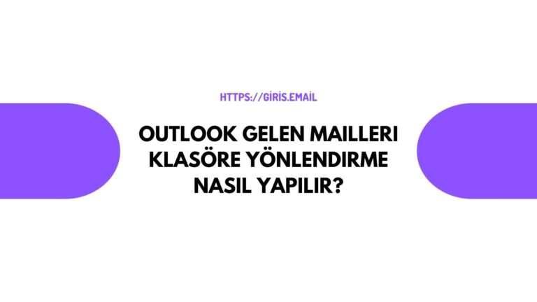 Outlook Gelen Mailleri Klasöre Yönlendirme Nasıl Yapılır?