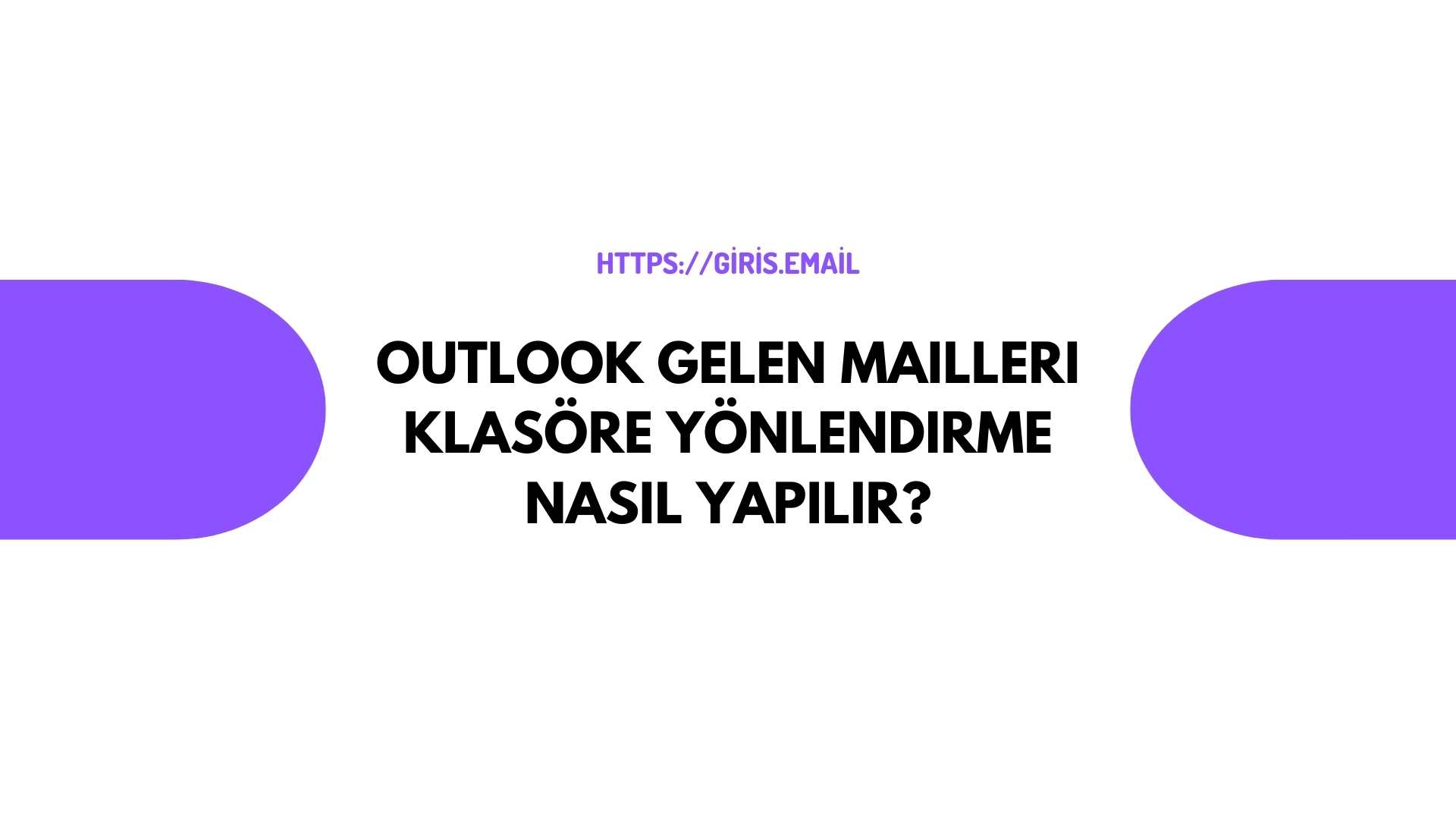 Outlook Gelen Mailleri Klasöre Yönlendirme Nasıl Yapılır?