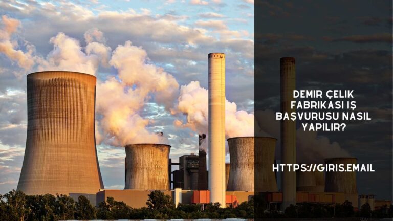 Demir Çelik Fabrikası İş Başvurusu Nasıl Yapılır?