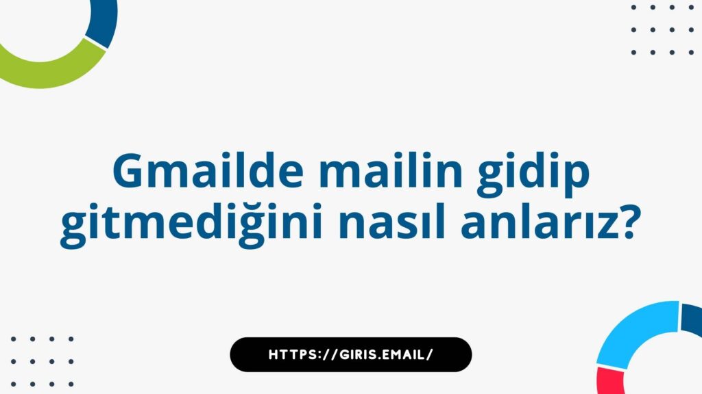 Gmail’de Mailin Gidip Gitmediğini Nasıl Anlarız?