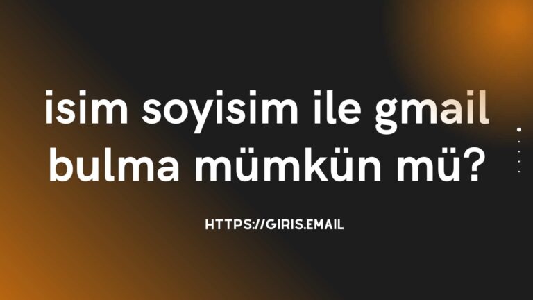 İsim Soyisim ile Gmail Bulma Mümkün Mü?