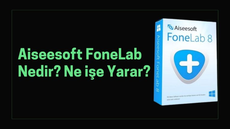 Aiseesoft FoneLab Nedir? Ne işe Yarar?