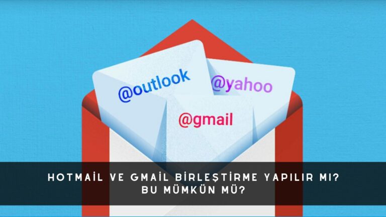 Hotmail ve Gmail Birleştirme Yapılır Mı? Bu Mümkün Mü?