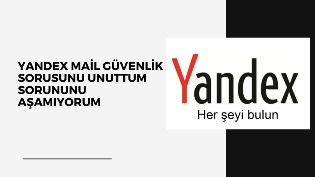 Yandex Mail Güvenlik Sorusunu Unuttum ve Sorununu Aşamıyorum