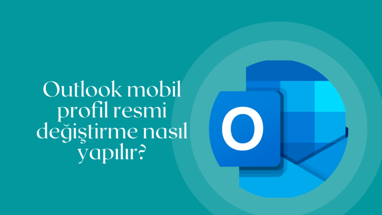 Outlook Mobil Profil Resmi Değiştirme Nasıl Yapılır?