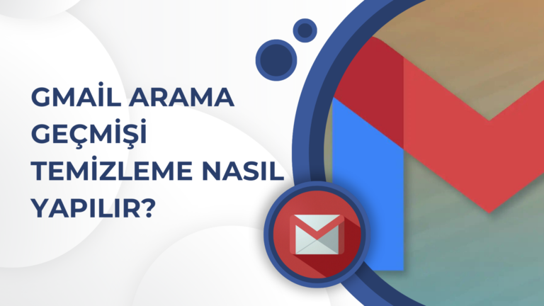 Gmail Arama Geçmişi Temizleme Nasıl Yapılır?