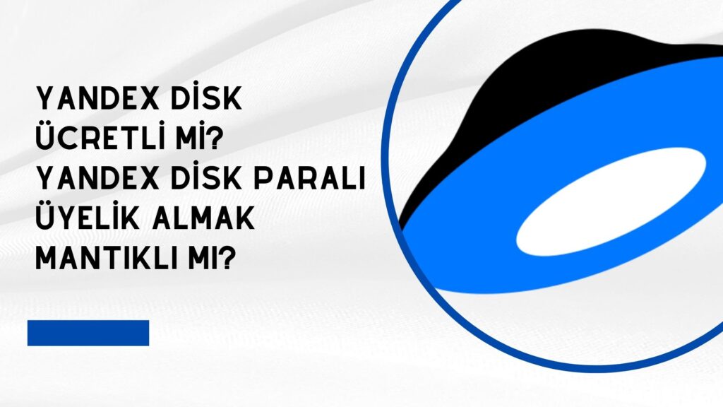 Yandex Disk Ücretli Mi? Yandex Disk Paralı Üyelik Almak Mantıklı Mı?