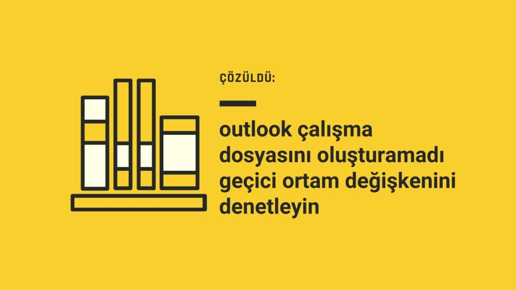 Çözüldü:Outlook Çalışma Dosyasını Oluşturamadı Geçici Ortam Değişkenini Denetleyin