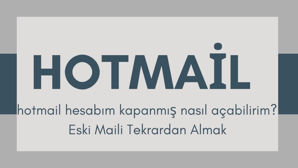 Hotmail Hesabım Kapanmış Nasıl Açabilirim? Eski Maili Tekrardan Almak