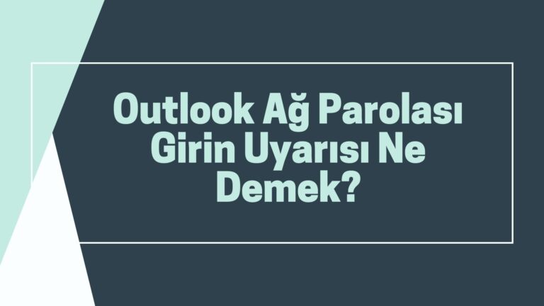 Outlook Ağ Parolası Girin Uyarısı Ne Demek?
