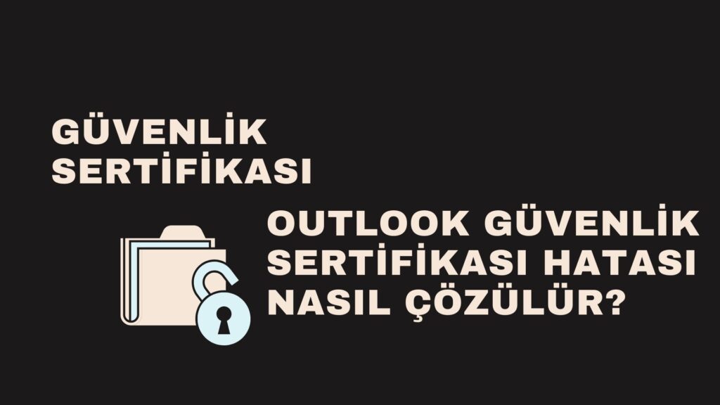 Outlook Güvenlik Sertifikası Hatası Nasıl Çözülür?