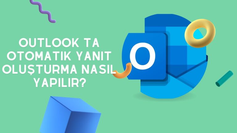Outlook’ta Otomatik Yanıt Oluşturma Nasıl Yapılır?