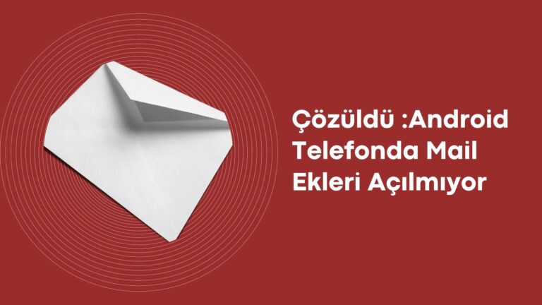 Android Telefonda Mail Ekleri Açılmıyor