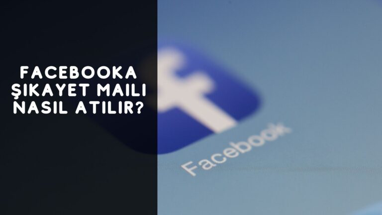 Facebook’a Şikâyet Maili Nasıl Atılır?