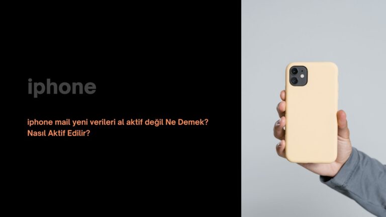İPhone Mail Yeni Verileri Al Aktif Değil Ne Demek? Nasıl Aktif Edilir?