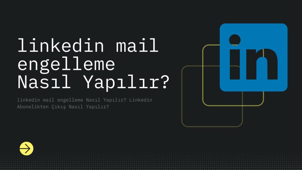 Linkedin Mail Engelleme Nasıl Yapılır? Linkedin Abonelikten Çıkış Nasıl Yapılır?