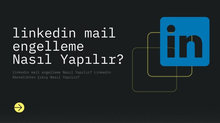 Linkedin Mail Engelleme Nasıl Yapılır? Linkedin Abonelikten Çıkış Nasıl Yapılır?