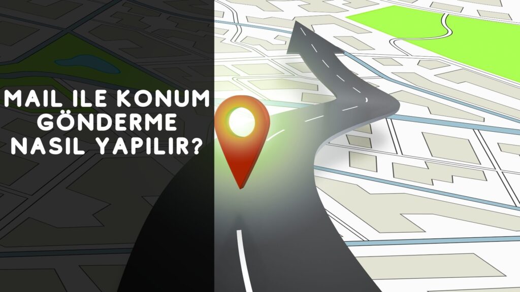 Mail İle Konum Gönderme Nasıl Yapılır?