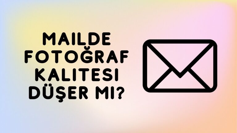 Mail’de Fotoğraf Kalitesi Düşer Mi?
