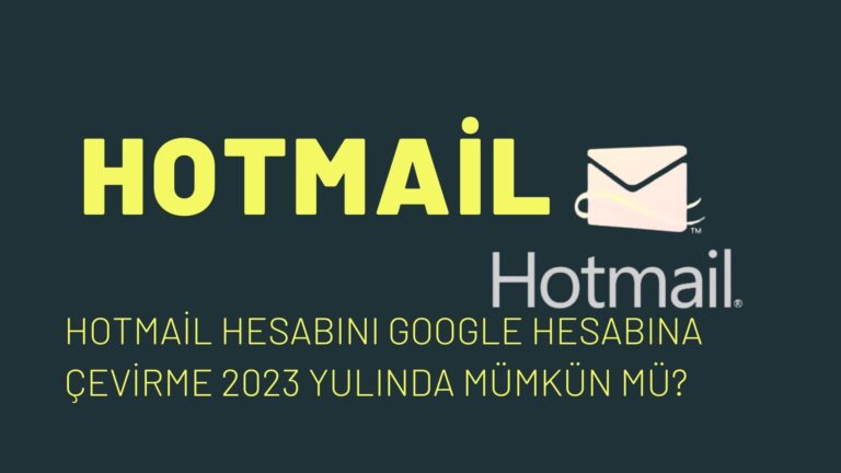 Hotmail Hesabını Google Hesabına Çevirme 2023 Yılında Mümkün Mü?