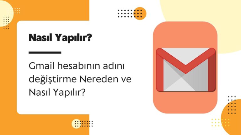 Gmail Hesabının Adını Değiştirme Nereden ve Nasıl Yapılır?