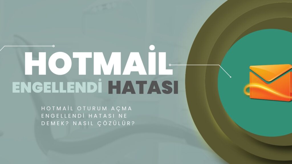 Hotmail Oturum Açma Engellendi Hatası Ne Demek? Nasıl Çözülür?
