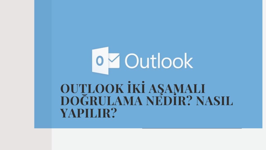 Outlook İki Aşamalı Doğrulama Nedir? Nasıl Yapılır?