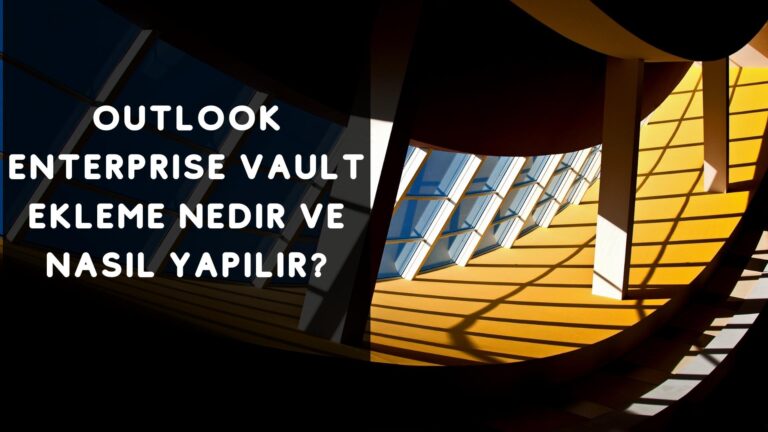 Outlook Enterprise Vault Ekleme Nedir ve Nasıl Yapılır?
