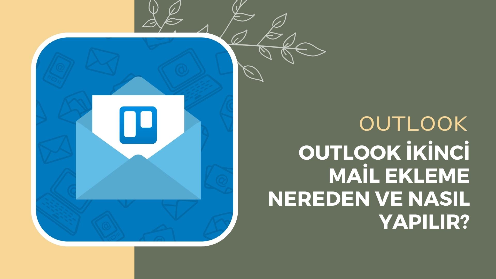Outlook İkinci Mail Ekleme Nereden Ve Nasıl Yapılır?