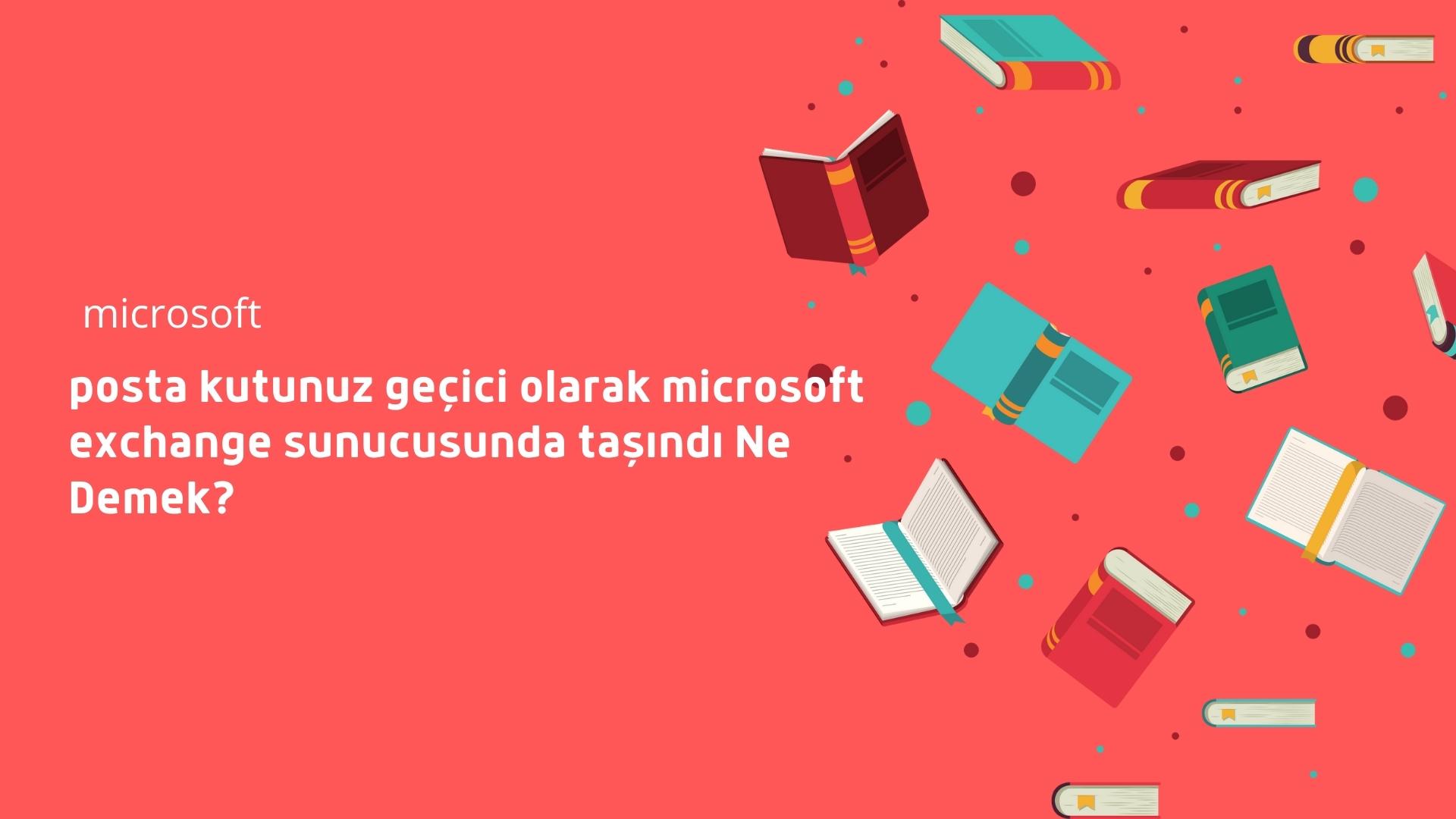 Posta Kutunuz Geçici Olarak Microsoft Exchange Sunucusunda Taşındı Ne Demek?