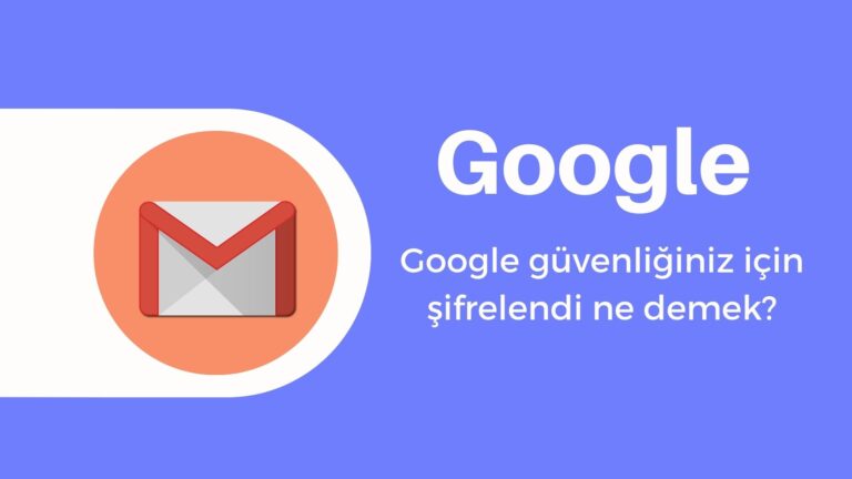 Google Güvenliğiniz İçin Şifrelendi Ne Demek?