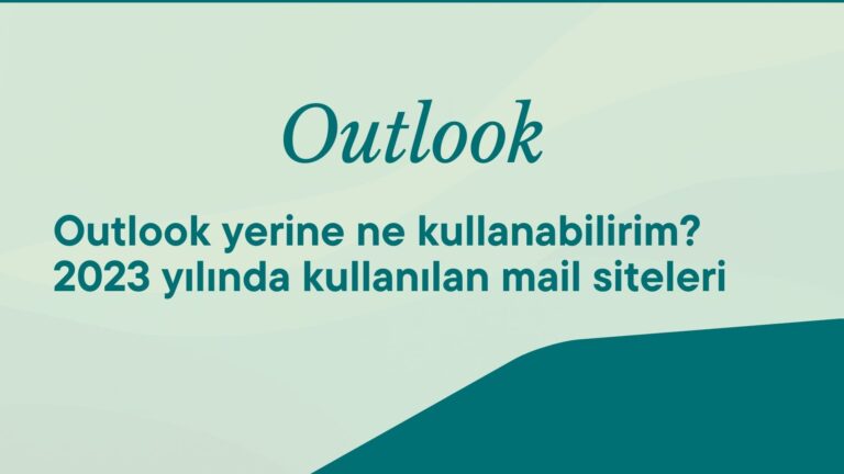 Outlook Yerine Ne Kullanabilirim? 2023 Yılında Kullanılan Mail Siteleri