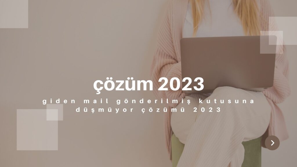 Giden Mail Gönderilmiş Kutusuna Düşmüyor Çözümü 2023