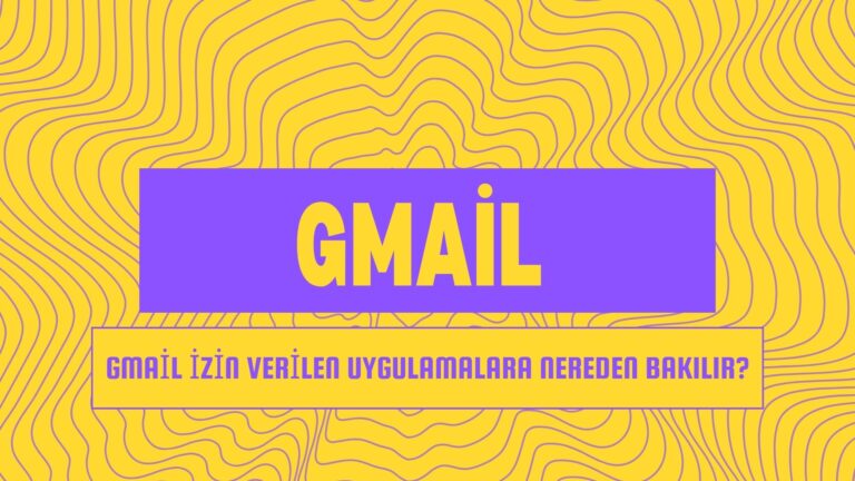Gmail İzin Verilen Uygulamalara Nereden Bakılır?