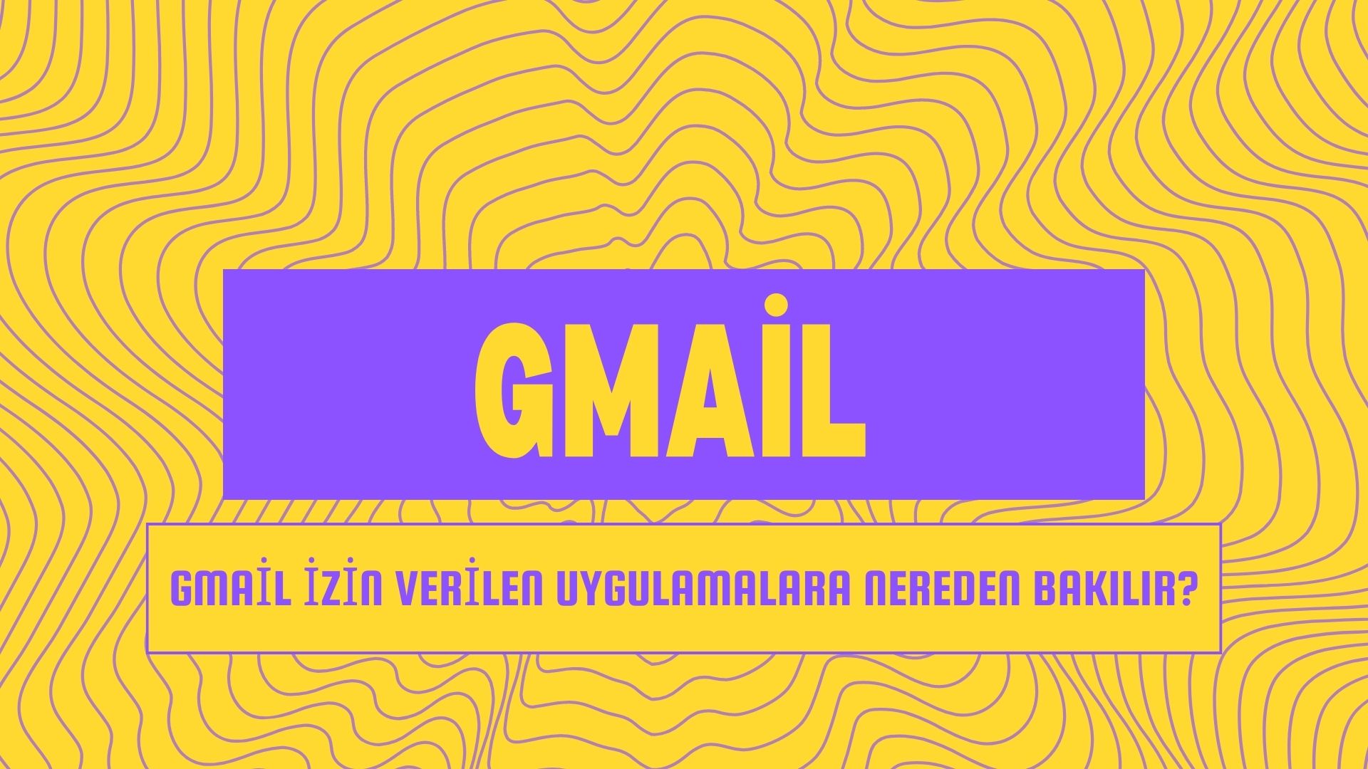 Gmail İzin Verilen Uygulamalara Nereden Bakılır?