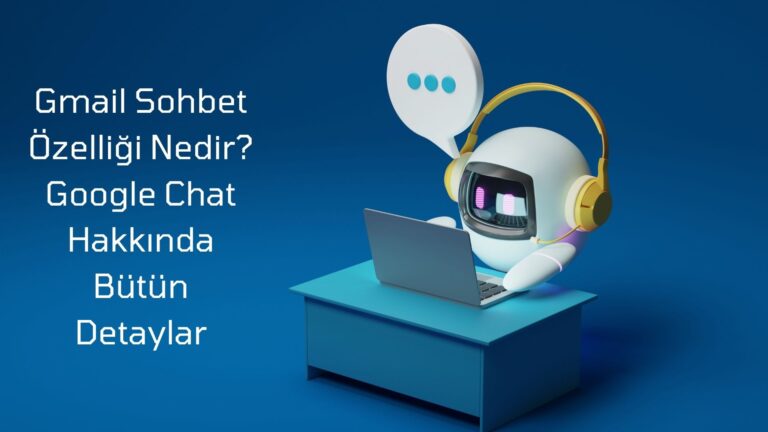 Gmail Sohbet Özelliği Nedir? Google Chat Hakkında Bütün Detaylar