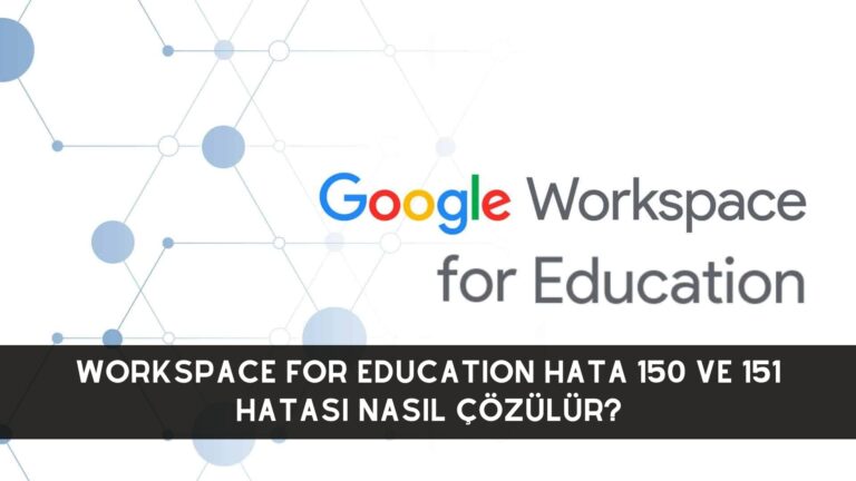 Workspace For Education Hata 150 Ve 151 Hatası Nasıl Çözülür?